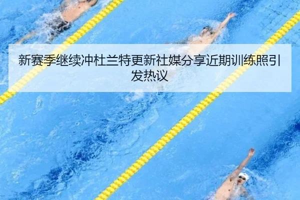 新赛季继续冲杜兰特更新社媒分享近期训练照引发热议